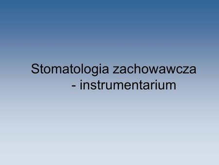 Stomatologia zachowawcza - instrumentarium